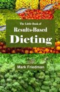 The Little Book of Results-Based Dieting di Mark Friedman edito da Booksurge Publishing