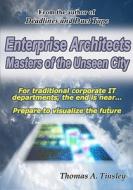 Enterprise Architects: Masters of the Unseen City di Thomas A. Tinsley edito da Booksurge Publishing