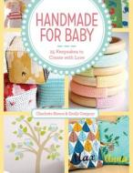Handmade for Baby: 25 Keepsakes to Create with Love di TBD, Charlotte Rivers, Emily Gregory edito da Fons & Porter