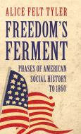 Freedom's Ferment - Phases of American Social History to 1860 di Alice Felt Tyler edito da Case Press
