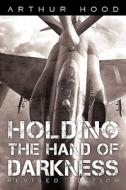 Holding The Hand Of Darkness di Hood Arthur Hood edito da Iuniverse