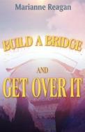 Build A Bridge And Get Over It di Marianne Reagan edito da America Star Books