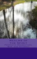 Realms of the Spirit: Prophetic Encounters, War, and Intimacy di Hepzibah Nanna edito da Createspace