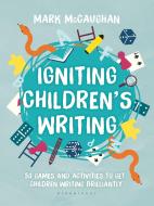 Igniting Children's Writing di Mark McCaughan edito da Bloomsbury Publishing PLC