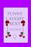Funny, Laughy, Sexy di Jay Buckner edito da Createspace