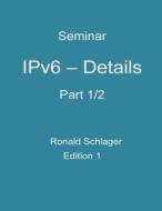 Ipv6 - Details: Part 1/2 di Ronald Schlager edito da Createspace