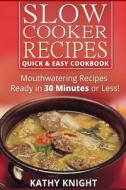 Slow Cooker Recipes Quick & Easy Cookbook: Mouthwatering Recipes Prepared in 30 Minutes or Less! di Kathy Knight edito da Createspace