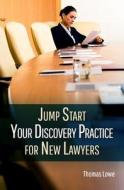 Jumpstart Your Discovery Practice for New Lawyers di Thomas Lowe edito da Createspace