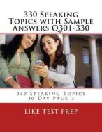 330 Speaking Topics with Sample Answers Q301-330: 360 Speaking Topics 30 Day Pack 3 di Like Test Prep edito da Createspace