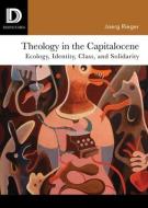 Theology in the Capitalocene: Ecology, Identity, Class, and Solidarity di Joerg Rieger edito da FORTRESS PR