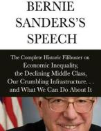 Bernie Sanders's Speech: The Complete Historical Filibuster on Economic Inequality, the Declining Middle Class, Our Crumbling Infrastructure. . di Sen Bernie Sanders edito da Createspace