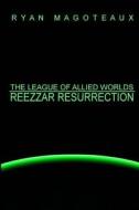 The League of Allied Worlds: Reezzar Resurrection di Ryan Magoteaux edito da Createspace