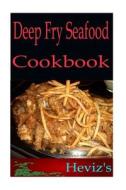 Deep Fry Seafood 101. Delicious, Nutritious, Low Budget, Mouth Watering Deep Fry Seafood Cookbook di Heviz's edito da Createspace
