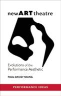 New Art Theatre: Evolutions of the Performance Aesthetic di Paul David Young edito da PAJ PUBN