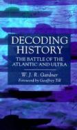 Decoding History di W J R Gardner edito da Naval Institute Press
