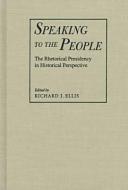 Speaking to the People: The Rhetorical Presidency in Historical Perspective edito da UNIV OF MASSACHUSETTS PR