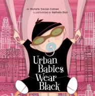 Urban Babies Wear Black di Michelle Sinclair Colman edito da Tricycle Press