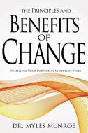 The Principles and Benefits of Change: Fulfilling Your Purpose in Unsettled Times di Myles Munroe edito da WHITAKER HOUSE