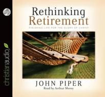 Rethinking Retirement: Finishing Life for the Glory of Christ di John Piper edito da Christianaudio