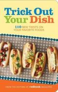 Trick Out Your Dish: 110 New Twists on Your Favorite Foods edito da Hearst