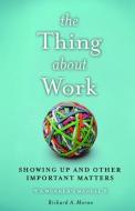 The Thing about Work: Showing Up and Other Important Matters [a Worker's Manual] di Richard A. Moran edito da BIBLIOMOTION
