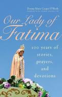 Our Lady of Fatima: 100 Years of Stories, Prayers, and Devotions di Donna-Marie Cooper O'Boyle edito da SERVANT BOOKS