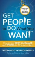 Get People to Do What You Want: How to Use Body Language and Words for Maximum Effect di Gregory Hartley, Maryann Karinch edito da CAREER PR