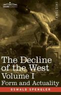 The Decline of the West, Volume I: Form and Actuality di Oswald Spengler edito da COSIMO CLASSICS