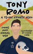 Tony Romo: A Texas Sports Hero di Jorge Iber, Raquel Iber edito da TEXAS TECH UNIV PR
