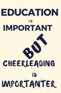 Education Is Important But Cheerleading Is Importanter: A Funny Notebook for the Person with Other Hobbies That They Pre di Thitiahobbies edito da LIGHTNING SOURCE INC