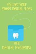 You Bet Your Sweet Dental Floss I'm a Dental Hygienist: Blank Line Journal di Mary Lou Darling edito da LIGHTNING SOURCE INC