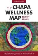 The Chapa Wellness Map: A Systematic Approach to Physical Activity di Orlando Chapa edito da MEYER & MEYER MEDIA
