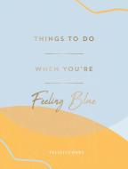 THINGS TO DO WHEN YOURE FEELING BLUE di FELICITY HART edito da SUMMERSDALE