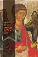 How Divine Images Became Art di Oleg Tarasov edito da Open Book Publishers