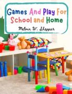 Games And Play For School and Home di Melvin W. Sheppard edito da Exotic Publisher