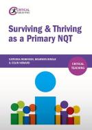 Surviving and Thriving as a Primary NQT di Catriona Robinson, Branwen Bingle, Colin Howard edito da Critical Publishing Ltd