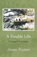 A Double Life: In Poetry and Translation di Stuart Friebert edito da PINYON PUB