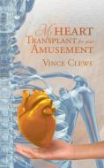My Heart Transplant For Your Amusement di Vince Clews edito da Aspire Publishing Hub, LLC