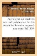 Recherches Sur Les Divers Modes de Publication Des Lois Depuis Les Romains Jusques Nos Jours di Berriat-Saint-Prix-J edito da Hachette Livre - BNF