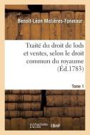 Traite Du Droit De Lods Et Ventes, Selon Le Droit Commun Du Royaume. Tome 1 di MOLIERES-FONMAUR-B L edito da Hachette Livre - BNF