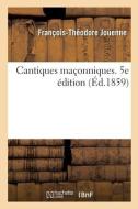 Cantiques maçonniques. 5e édition di Jouenne-F T edito da HACHETTE LIVRE