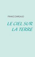Le Ciel Sur La Terre di France Dargaud edito da Books On Demand