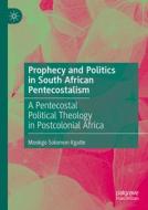 Prophecy and Politics in South African Pentecostalism di Mookgo Solomon Kgatle edito da Springer Nature Switzerland