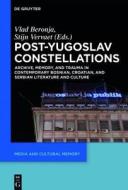 Post-Yugoslav Constellations: Archive, Memory, and Trauma in Contemporary Bosnian, Croatian and Serbian Literature and Culture edito da Walter de Gruyter