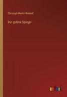 Der goldne Spiegel di Christoph Martin Wieland edito da Outlook Verlag