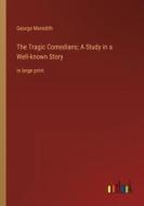 The Tragic Comedians; A Study in a Well-known Story di George Meredith edito da Outlook Verlag