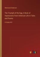 The Triumph of the Egg; A Book of Impressions from American Life in Tales and Poems di Sherwood Anderson edito da Outlook Verlag
