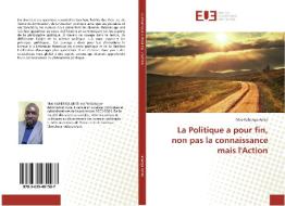 La Politique a pour fin, non pas la connaissance mais l'Action di Mao Kahenga Amisi edito da Editions universitaires europeennes EUE