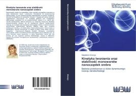 Kinetyka tworzenia oraz stabilnosc monowarstw nanoczastek srebra di Magdalena Ocwieja edito da Wydawnictwo Bezkresy Wiedzy