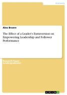 The Effect of a Leader's Extraversion on Empowering Leadership and Follower Performance di Alex Broere edito da GRIN Verlag
